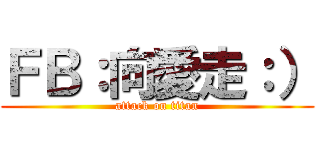 ＦＢ：向愛走：） (attack on titan)