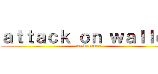 ａｔｔａｃｋ ｏｎ ｗａｌｌｅｔ (attack on titan)