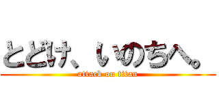 とどけ、いのちへ。 (attack on titan)