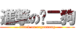 進撃の农二狗 (attack on ergounong)