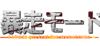 暴走モード (+10min present for momotsuma)