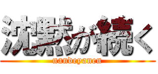 沈黙が続く (nandeyanen)