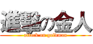 進擊の金人 (attack on goldman)