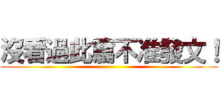 沒看過此篇不准發文！ ()