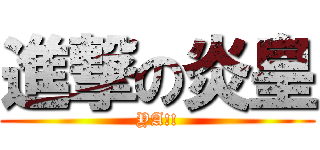 進撃の炎皇 (YA!!)