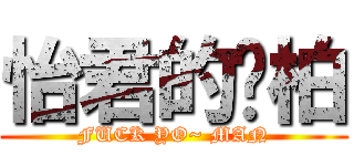 怡君的瑋柏 (FUCK YO~ MAN)