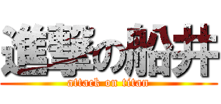 進撃の船井 (attack on titan)