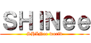 ＳＨＩＮｅｅ (SHINee world)