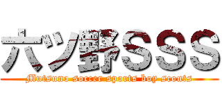 六ツ野ＳＳＳ (Mutsuno soccer sports boy scouts)