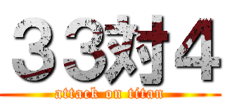 ３３対４ (attack on titan)