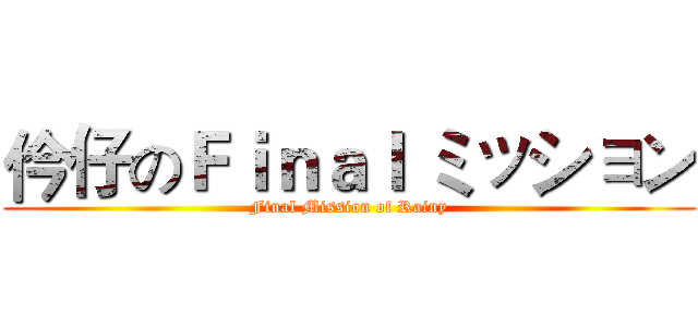仱仔のＦｉｎａｌ ミッション (Final Mission of Rainy)