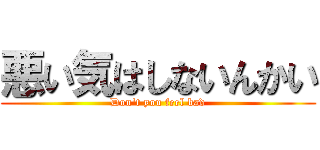 悪い気はしないんかい (Don't you feel bad)
