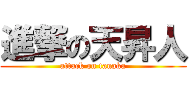 進撃の天昇人 (attack on tanaka)