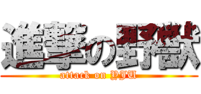 進撃の野獣 (attack on YJU)