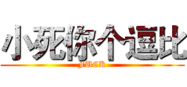 小死你个逗比 (FUCK)