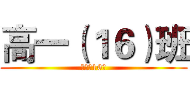 高一（１６）班 (进击的16班)