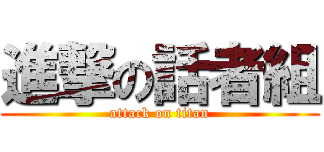 進撃の話者組 (attack on titan)