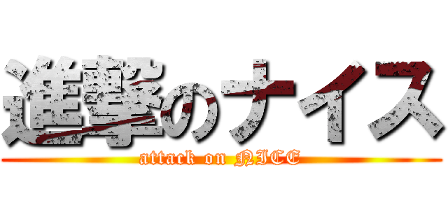 進撃のナイス (attack on NICE)