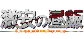 激安の昼飯 (Inexpensive and yummy )