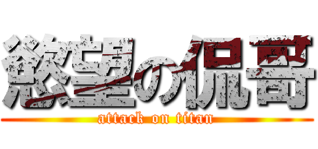 慾望の侃哥 (attack on titan)