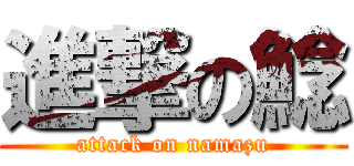 進撃の鯰 (attack on namazu)