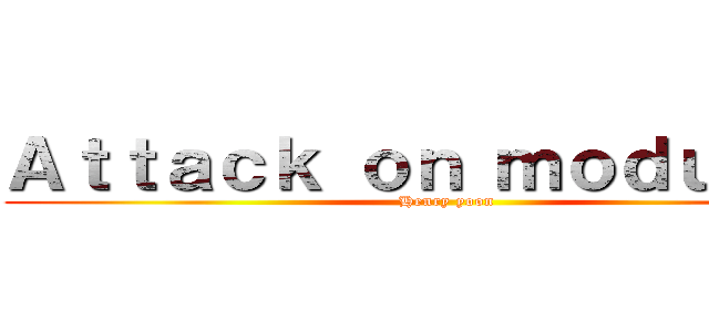 Ａｔｔａｃｋ ｏｎ ｍｏｄｕｌａｒ  (Henry yoon)