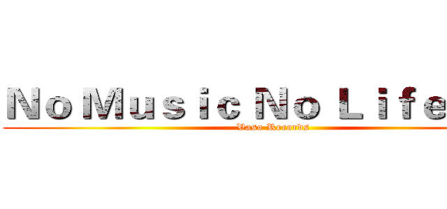 Ｎｏ Ｍｕｓｉｃ Ｎｏ Ｌｉｆｅ！！！ (Vaso Records)