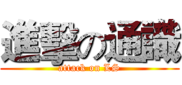 進擊の通識 (attack on LS)