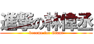 進撃の林偉丞 (become for Giant)