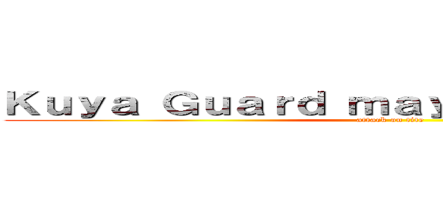 Ｋｕｙａ Ｇｕａｒｄ ｍａｙ Ｂａｌｉｗ Ｄｉｔｏ (attack on tite)