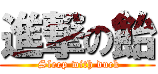 進撃の飴 ( Sleep with duck)