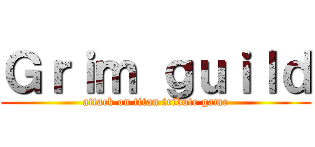 Ｇｒｉｍ ｇｕｉｌｄ (attack on titan tribute game)