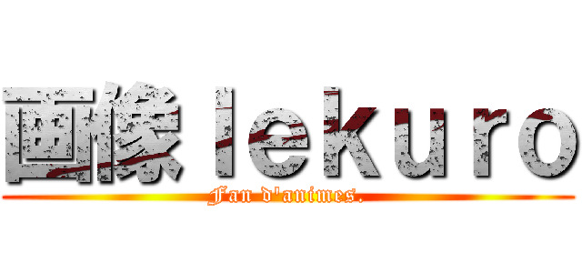 画像Ｉｅｋｕｒｏ (Fan d\'animes.)