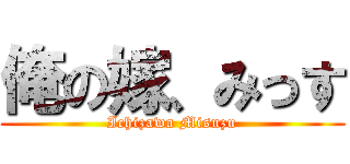 俺の嫁、みっす (Ichizawa Misuzu)