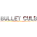 ＢＵＬＬＥＴ ＣＵＬＢ (bullet culb)