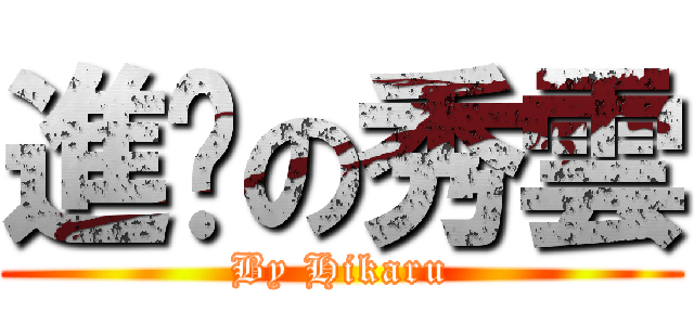 進擊の秀雲 (By Hikaru)