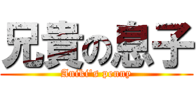 兄貴の息子 (Aniki\'s penny)