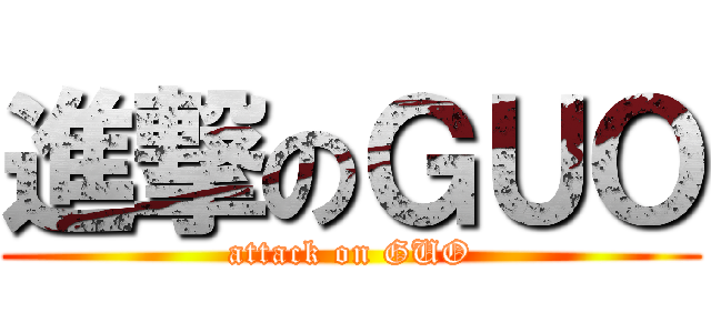 進撃のＧＵＯ (attack on GUO)