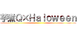 芋煮Ｑ×Ｈａｌｏｗｅｅｎ ()