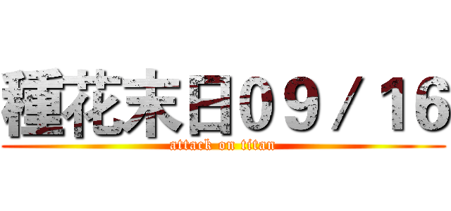 種花末日０９／１６ (attack on titan)