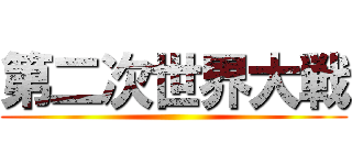 第二次世界大戦 ()