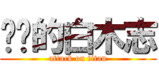 进击的白木志 (attack on titan)