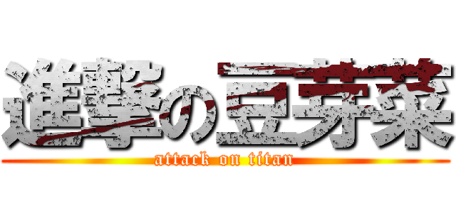 進撃の豆芽菜 (attack on titan)