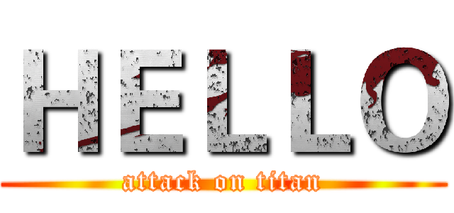 ＨＥＬＬＯ (attack on titan)