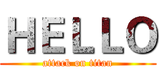 ＨＥＬＬＯ (attack on titan)