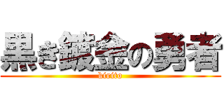 黒き鍍金の勇者 (kirito)