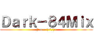 Ｄａｒｋ－８４Ｍｉｘ (Pene~ (~\',\')~)