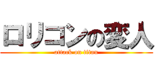 ロリコンの変人 (attack on titan)