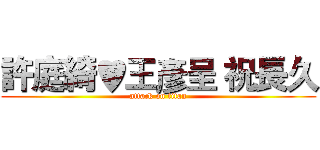 許庭綺♥王彥呈 祝長久 (attack on titan)