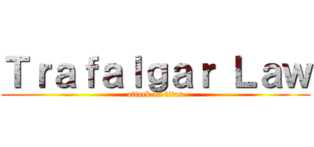 Ｔｒａｆａｌｇａｒ Ｌａｗ (attack on titan)